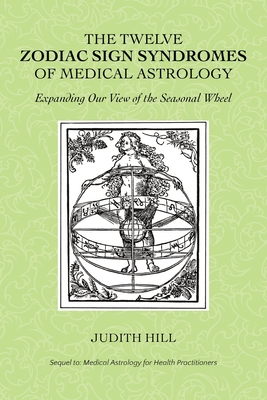 The Twelve Zodiac Sign Syndromes of Medical Astrology - Hill, Judith