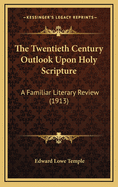 The Twentieth Century Outlook Upon Holy Scripture: A Familiar Literary Review (1913)