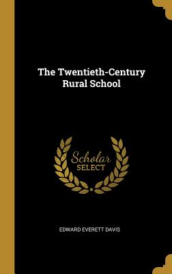 The Twentieth-Century Rural School - Davis, Edward Everett