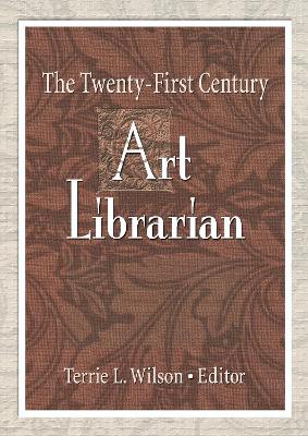 The Twenty-First Century Art Librarian - Wilson, Terrie