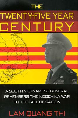 The Twenty-Five Year Century: A South Vietnamese General Remembers the Indochina War to the Fall of Saigon - Thi, Lam Quang
