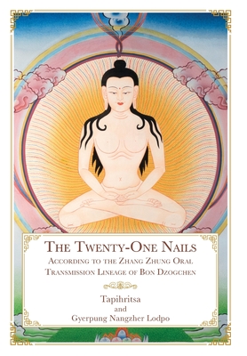 The Twenty-One Nails: According to the Zhang Zhung Oral Transmission Lineage of Bon Dzogchen - Tapihritsa, and Gyerpung Nangzher Lodpo, and Brown, Daniel P