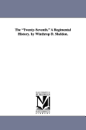 The Twenty-Seventh. a Regimental History. by Winthrop D. Sheldon.