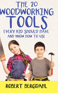 The Twenty Woodworking Tools: Every Kid Should Have and Know How to Use