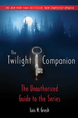The Twilight Companion: Completely Updated: The Unauthorized Guide to the Series - Gresh, Lois H