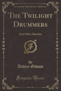 The Twilight Drummers: And Other Sketches (Classic Reprint)