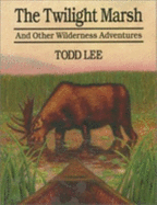 The Twilight Marsh: And Other Wilderness Adventures