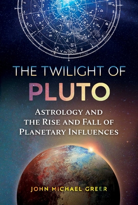 The Twilight of Pluto: Astrology and the Rise and Fall of Planetary Influences - Greer, John Michael