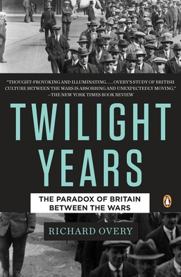 The Twilight Years: The Paradox of Britain Between the Wars - Overy, Richard