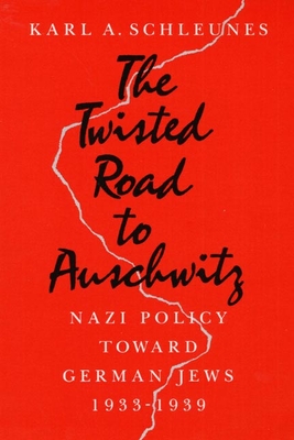 The Twisted Road to Auschwitz: Nazi Policy Toward German Jews, 1933-39 - Schleunes, Karl A