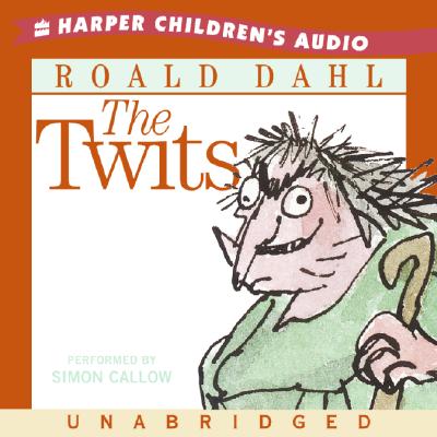 The Twits - Dahl, Roald, and Callow, Simon (Read by)