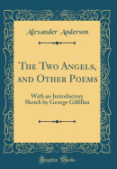The Two Angels, and Other Poems: With an Introductory Sketch by George Gilfillan (Classic Reprint)