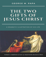 The Two Gifts of Jesus Christ: A Dramatic Illustration of His Life