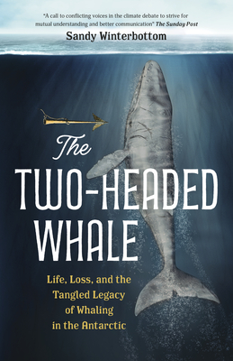 The Two-Headed Whale: Life, Loss, and the Tangled Legacy of Whaling in the Antarctic - Winterbottom, Sandy