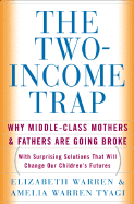 The Two Income Trap: Why Middle-Class Mothers and Fathers Are Going Broke - Warren, Elizabeth, and Tyagi, Amelia Warren