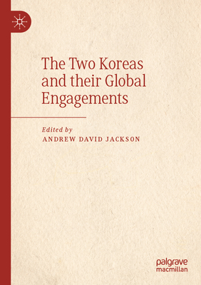 The Two Koreas and their Global Engagements - Jackson, Andrew David (Editor)
