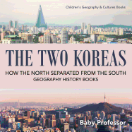 The Two Koreas: How the North Separated from the South - Geography History Books Children's Geography & Cultures Books