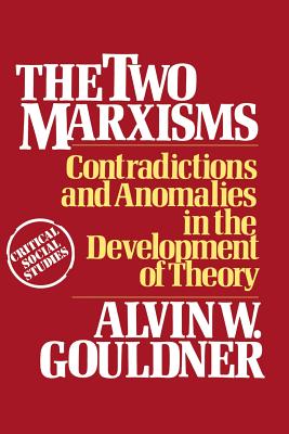The Two Marxisms: Contradictions and Anomalies in the Development of Theory - Gouldner, Alvin W.