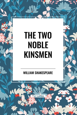 The Two Noble Kinsmen - Shakespeare, William, and Fletcher, John