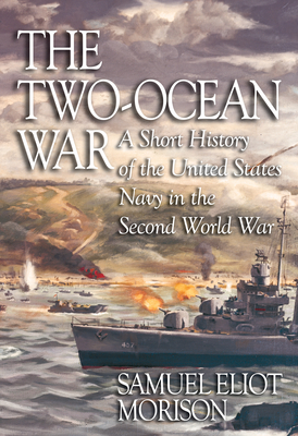 The Two-Ocean War: A Short History of the United States Navy in the Second World War - Morison, Samuel Eliot