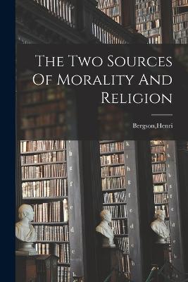 The Two Sources Of Morality And Religion - Bergson, Henri