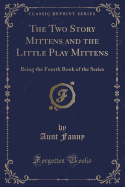 The Two Story Mittens and the Little Play Mittens: Being the Fourth Book of the Series (Classic Reprint)