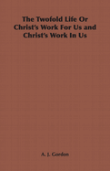 The Twofold Life or Christ's Work for Us and Christ's Work in Us