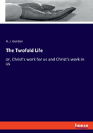 The Twofold Life: or, Christ's work for us and Christ's work in us