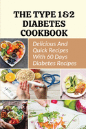 The Type 1&2 Diabetes Cookbook: Delicious And Quick Recipes With 60 Days Diabetes Recipes