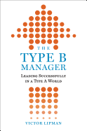 The Type B Manager: Leading Successfully in a Type A World