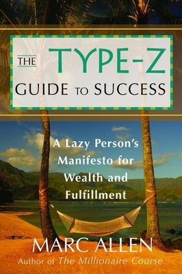 The Type-Z Guide to Success: A Lazy Person's Manifesto to Wealth and Fulfillment - Allen, Marc