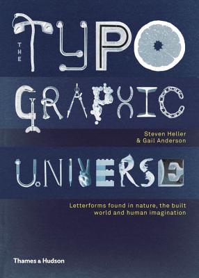 The Typographic Universe: Letterforms Found in Nature, the Built World and Human Imagination - Heller, Steven, and Anderson, Gail