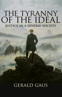 The Tyranny of the Ideal: Justice in a Diverse Society - Gaus, Gerald