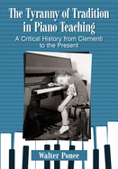 The Tyranny of Tradition in Piano Teaching: A Critical History from Clementi to the Present
