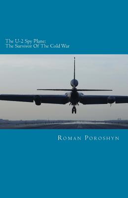 The U-2 Spy Plane: The Survivor Of The Cold War - Poroshyn, Roman