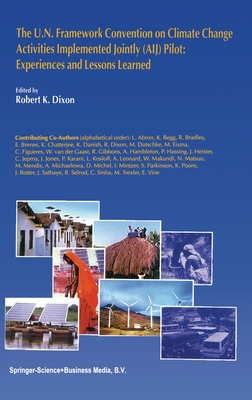 The U.N. Framework Convention on Climatic Changeactivities Implemented Jointly (Aij) Pilot: Experiences and Lessons Learned - Dixon, Robert K (Editor)