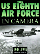 The U.S. 8th Air Force in Camera: D-Day to Ve-Day 1944-1945
