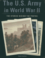 The U.S. Army in World War II: The Stories Behind the Photos - Crawford, Steve