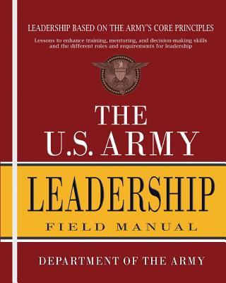 The U.S. Army Leadership Field Manual: FM 6-22 - Department of the Army