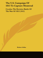 The U.S. Campaign Of 1813 To Capture Montreal: Crysler, The Decisive Battle Of The War Of 1812 (1913) - Sellar, Robert