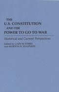 The U.S. Constitution and the Power to Go to War: Historical and Current Perspectives