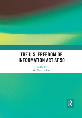 The U.S. Freedom of Information Act at 50 - Hopkins, W. Wat (Editor)