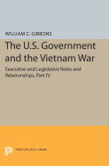 The U.S. Government and the Vietnam War: Executive and Legislative Roles and Relationships, Part IV: July 1965-January 1968