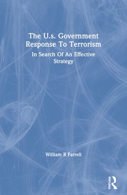 The U.s. Government Response To Terrorism: In Search Of An Effective Strategy - Farrell, William R