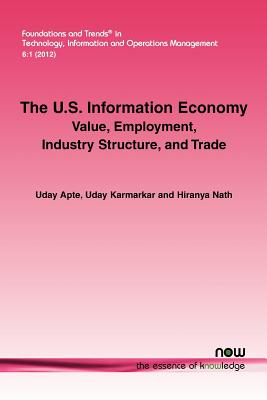 The U.S. Information Economy: Value, Employment, Industry Structure, and Trade - Apte, Uday, and Karmarkar, Uday, and Nath, Hiranya