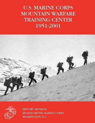 The U.S. Marine Corps Mountain Warfare Training Center 1951-2001 - Moffett, Michael I, and Steele, Orlo K