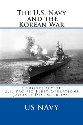 The U.S. Navy and the Korean War: Chronology of U.S. Pacific Fleet Operations January-December 1951 - Navy, Us