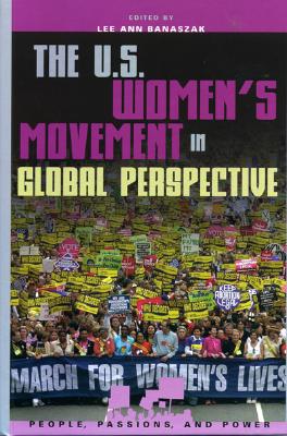 The U.S. Women's Movement in Global Perspective - Banaszak, Lee Ann (Editor), and Baldez, Lisa (Contributions by), and Barakso, Maryann (Contributions by)