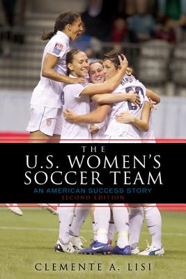 The U.S. Women's Soccer Team: An American Success Story - Lisi, Clemente A