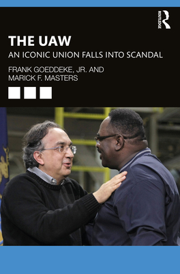 The UAW: An Iconic Union Falls into Scandal - Goeddeke, Jr., Frank, and Masters, Marick F.